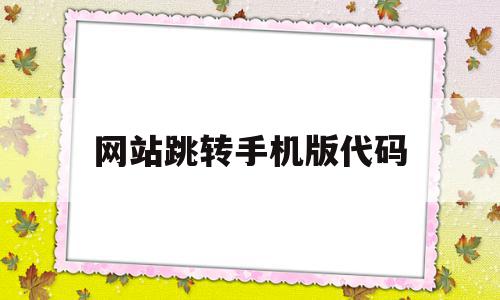 网站跳转手机版代码(网站跳转手机版代码怎么写),网站跳转手机版代码(网站跳转手机版代码怎么写),网站跳转手机版代码,信息,模板,百度,第1张
