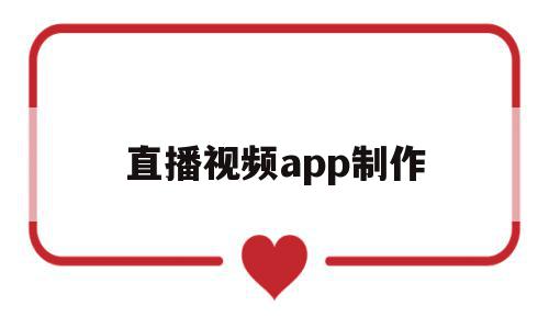 直播视频app制作(手机app直播软件制作)