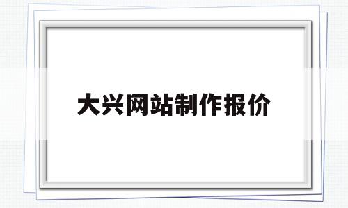大兴网站制作报价(大兴网络科技有限公司),大兴网站制作报价(大兴网络科技有限公司),大兴网站制作报价,信息,模板,营销,第1张
