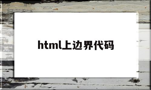 html上边界代码(html边界上下为0怎么设置)