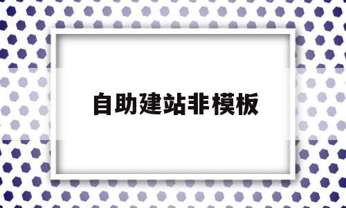 自助建站非模板(自助建站非模板怎么做),自助建站非模板,模板,账号,网站建设,第1张 自助建站非模板(自助建站非模板怎么做),自助建站非模板(自助建站非模板怎么做),自助建站非模板,模板,账号,网站建设,第1张