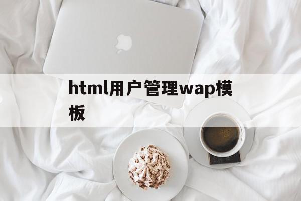 关于html用户管理wap模板的信息,关于html用户管理wap模板的信息,html用户管理wap模板,信息,模板,百度,第1张