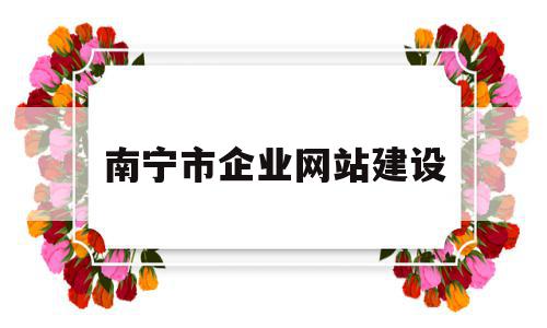 南宁市企业网站建设(南宁市企业网站建设管理办法),南宁市企业网站建设(南宁市企业网站建设管理办法),南宁市企业网站建设,信息,营销,科技,第1张