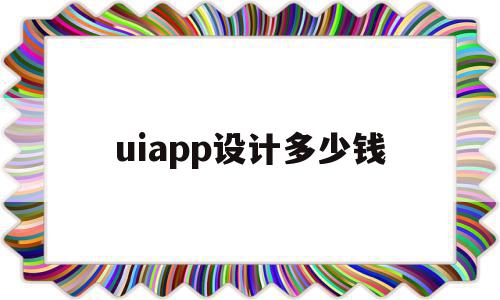 uiapp设计多少钱(一套app ui设计多少钱)