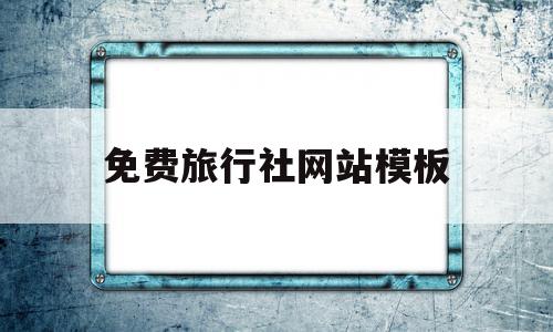 免费旅行社网站模板(免费旅行社网站模板下载),免费旅行社网站模板(免费旅行社网站模板下载),免费旅行社网站模板,信息,模板,百度,第1张