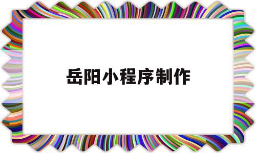 岳阳小程序制作(湖南小程序开发制作),岳阳小程序制作(湖南小程序开发制作),岳阳小程序制作,信息,模板,商城,第1张