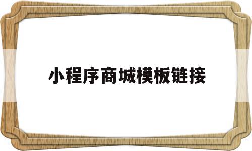 小程序商城模板链接(小程序商城模板链接怎么弄),小程序商城模板链接,信息,模板,微信,第1张 小程序商城模板链接(小程序商城模板链接怎么弄),小程序商城模板链接(小程序商城模板链接怎么弄),小程序商城模板链接,信息,模板,微信,第1张