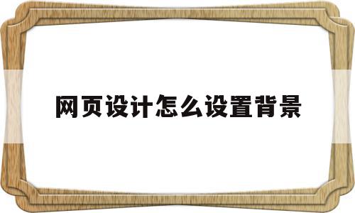 网页设计怎么设置背景(网页设计怎么设置背景图片适合屏幕),网页设计怎么设置背景(网页设计怎么设置背景图片适合屏幕),网页设计怎么设置背景,信息,百度,浏览器,第1张