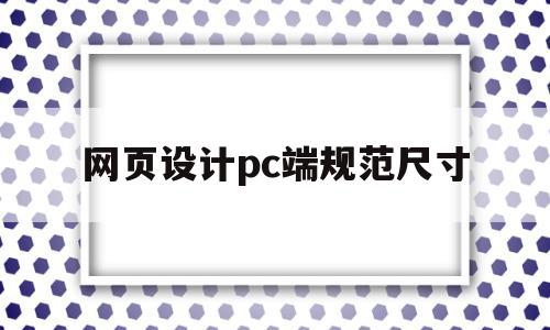 网页设计pc端规范尺寸(网页设计的标准尺寸一般是多大),网页设计pc端规范尺寸(网页设计的标准尺寸一般是多大),网页设计pc端规范尺寸,信息,浏览器,APP,第1张