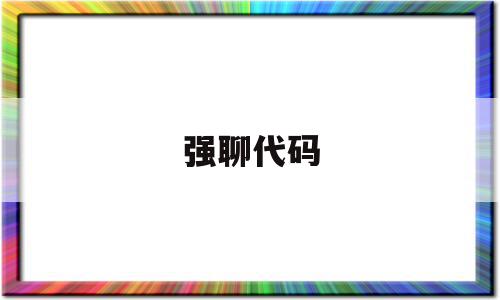 强聊代码(2020强制聊天代码),强聊代码(2020强制聊天代码),强聊代码,信息,浏览器,手机版,第1张