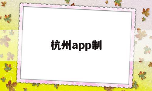 杭州app制(杭州app制作团队),杭州app制(杭州app制作团队),杭州app制,信息,APP,科技,第1张