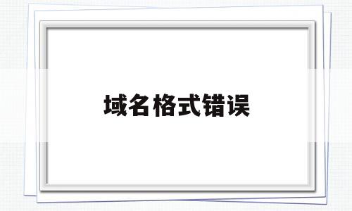 域名格式错误(域名格式错误怎么解决),域名格式错误(域名格式错误怎么解决),域名格式错误,信息,文章,跳转,第1张