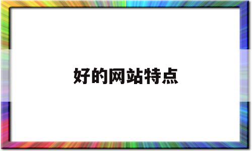 好的网站特点(好的网站特点有哪些),好的网站特点(好的网站特点有哪些),好的网站特点,信息,百度,营销,第1张