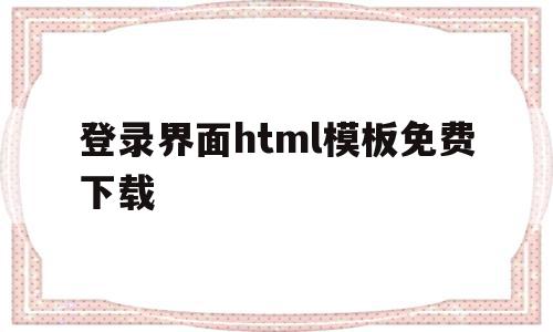 登录界面html模板免费下载(登录页面的html代码),登录界面html模板免费下载(登录页面的html代码),登录界面html模板免费下载,模板,文章,html,第1张