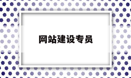 网站建设专员(网站建设人员叫什么岗位)