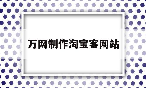 包含万网制作淘宝客网站的词条,万网制作淘宝客网站,信息,百度,文章,第1张 包含万网制作淘宝客网站的词条,包含万网制作淘宝客网站的词条,万网制作淘宝客网站,信息,百度,文章,第1张