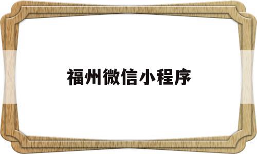福州微信小程序(福州小程序开发公司列表),福州微信小程序(福州小程序开发公司列表),福州微信小程序,信息,模板,百度,第1张