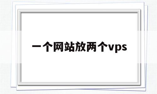 一个网站放两个vps(一个网站如何使用两台服务器),一个网站放两个vps(一个网站如何使用两台服务器),一个网站放两个vps,账号,第三方,VPS,第1张