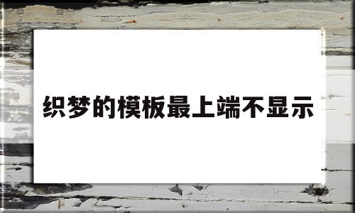 织梦的模板最上端不显示(织梦怎么调用当前栏目下的文章)