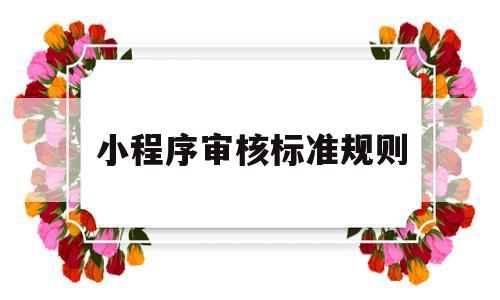 小程序审核标准规则(小程序审核标准规则最新),小程序审核标准规则(小程序审核标准规则最新),小程序审核标准规则,微信,导航,小程序,第1张