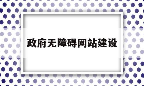 政府无障碍网站建设(政务服务无障碍环境建设),政府无障碍网站建设(政务服务无障碍环境建设),政府无障碍网站建设,信息,科技,网站建设,第1张