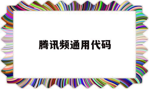 腾讯频通用代码(1015305腾讯视频代码),腾讯频通用代码(1015305腾讯视频代码),腾讯频通用代码,信息,模板,视频,第1张
