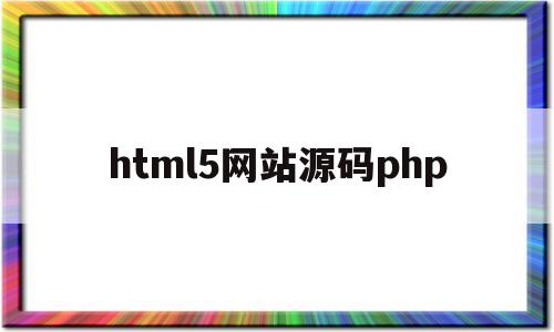 html5网站源码php(html5网页制作源码大全)