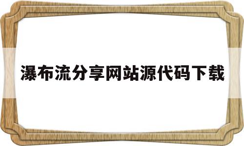 关于瀑布流分享网站源代码下载的信息