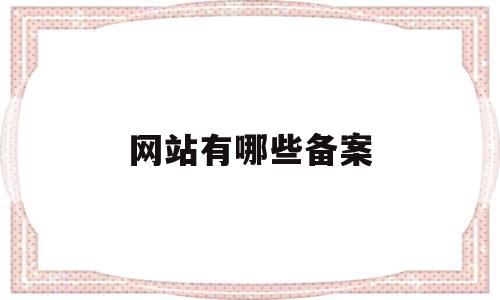 网站有哪些备案(网站备案的要求是什么),网站有哪些备案(网站备案的要求是什么),网站有哪些备案,信息,企业网站,论坛,第1张