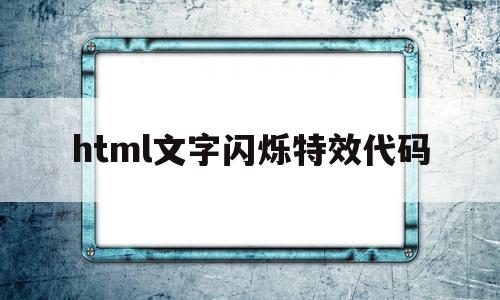 包含html文字闪烁特效代码的词条