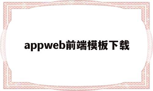 appweb前端模板下载(web前端 app),appweb前端模板下载(web前端 app),appweb前端模板下载,模板,视频,微信,第1张