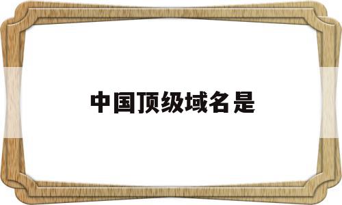 中国顶级域名是(二级域名网站查询),中国顶级域名是(二级域名网站查询),中国顶级域名是,二级域名,域名可以,域名网,第1张