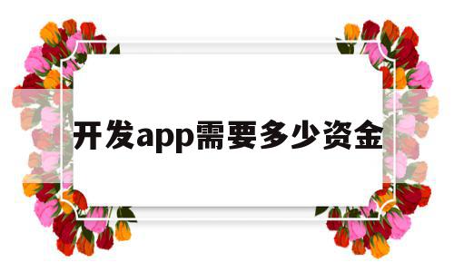 开发app需要多少资金(制作软件app需要多少钱),开发app需要多少资金,信息,APP,app,第1张 开发app需要多少资金(制作软件app需要多少钱),开发app需要多少资金(制作软件app需要多少钱),开发app需要多少资金,信息,APP,app,第1张