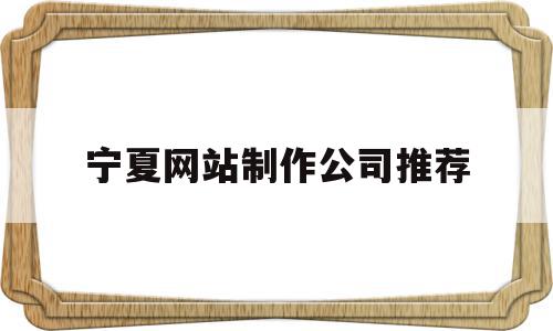 宁夏网站制作公司推荐(宁夏网站制作公司推荐有哪些),宁夏网站制作公司推荐(宁夏网站制作公司推荐有哪些),宁夏网站制作公司推荐,微信,营销,APP,第1张