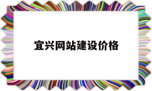 宜兴网站建设价格(宜兴招标公告)