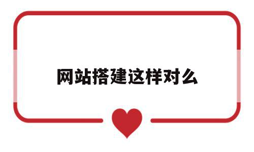 网站搭建这样对么(网站搭建需要什么技术),网站搭建这样对么(网站搭建需要什么技术),网站搭建这样对么,信息,模板,营销,第1张