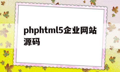 phphtml5企业网站源码的简单介绍,phphtml5企业网站源码,模板,视频,浏览器,第1张 phphtml5企业网站源码的简单介绍,phphtml5企业网站源码的简单介绍,phphtml5企业网站源码,模板,视频,浏览器,第1张