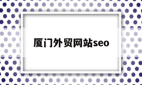 厦门外贸网站seo(厦门外贸网站),厦门外贸网站seo(厦门外贸网站),厦门外贸网站seo,信息,百度,排名,第1张