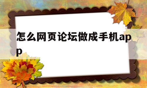 怎么网页论坛做成手机app的简单介绍,怎么网页论坛做成手机app的简单介绍,怎么网页论坛做成手机app,模板,百度,账号,第1张