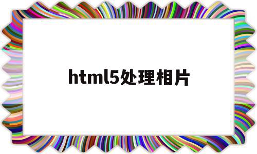 html5处理相片(html5图片大小设置),html5处理相片,信息,浏览器,html,第1张 html5处理相片(html5图片大小设置),html5处理相片(html5图片大小设置),html5处理相片,信息,浏览器,html,第1张