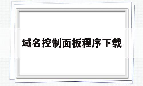 域名控制面板程序下载(域名控制面板程序下载不了),域名控制面板程序下载(域名控制面板程序下载不了),域名控制面板程序下载,信息,百度,账号,第1张