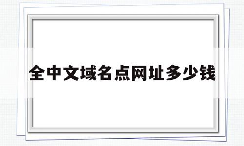 全中文域名点网址多少钱(网站中文域名价格),全中文域名点网址多少钱(网站中文域名价格),全中文域名点网址多少钱,信息,免费,支付宝,第1张