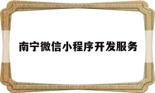 南宁微信小程序开发服务(南宁微信小程序开发服务公司),南宁微信小程序开发服务(南宁微信小程序开发服务公司),南宁微信小程序开发服务,信息,模板,微信,第1张