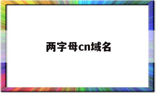 两字母cn域名(两个字母的域名后缀)