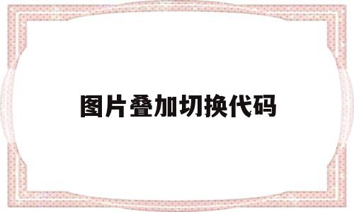 图片叠加切换代码(图片叠加合成),图片叠加切换代码(图片叠加合成),图片叠加切换代码,模板,手机版,图片模板,第1张