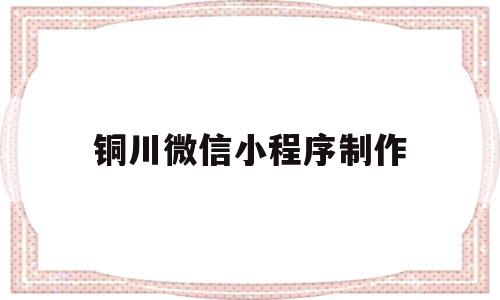 铜川微信小程序制作(铜川微信小程序制作人才招聘),铜川微信小程序制作(铜川微信小程序制作人才招聘),铜川微信小程序制作,信息,模板,微信,第1张