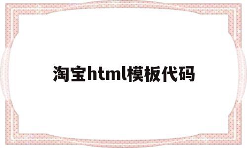 淘宝html模板代码(html5制作淘宝页面)