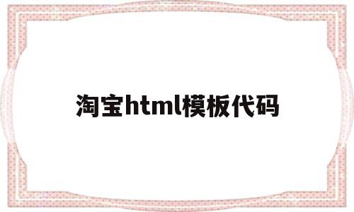 淘宝html模板代码(html5制作淘宝页面),淘宝html模板代码(html5制作淘宝页面),淘宝html模板代码,模板,html,html代码,第1张