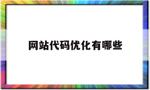 网站代码优化有哪些(网站代码优化有哪些方面)