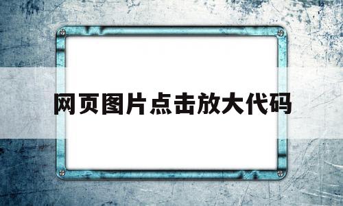 网页图片点击放大代码(梦见擦窗户框)